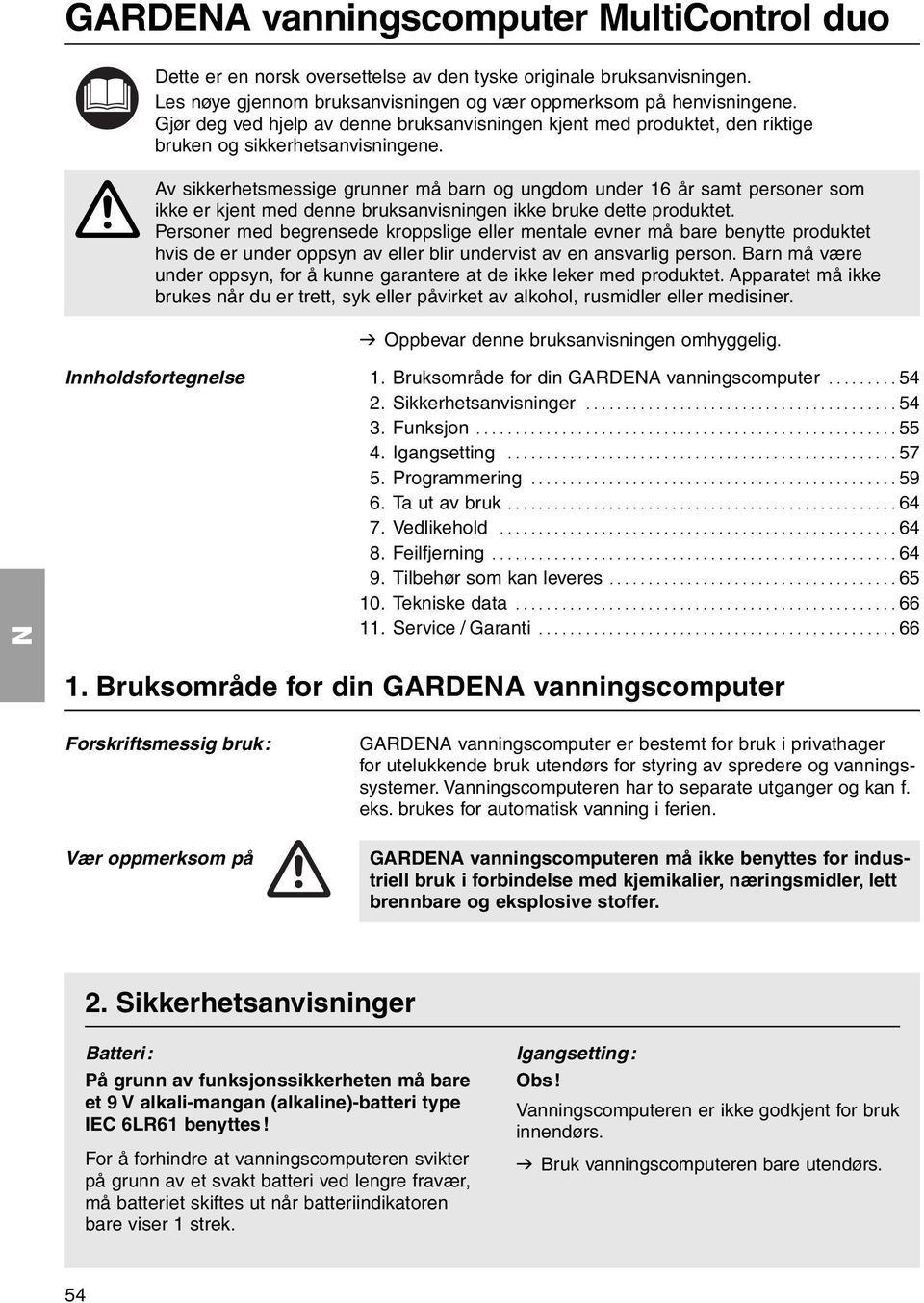 A Av sikkerhetsmessige grunner må barn og ungdom under 16 år samt personer som ikke er kjent med denne bruksanvisningen ikke bruke dette produktet.