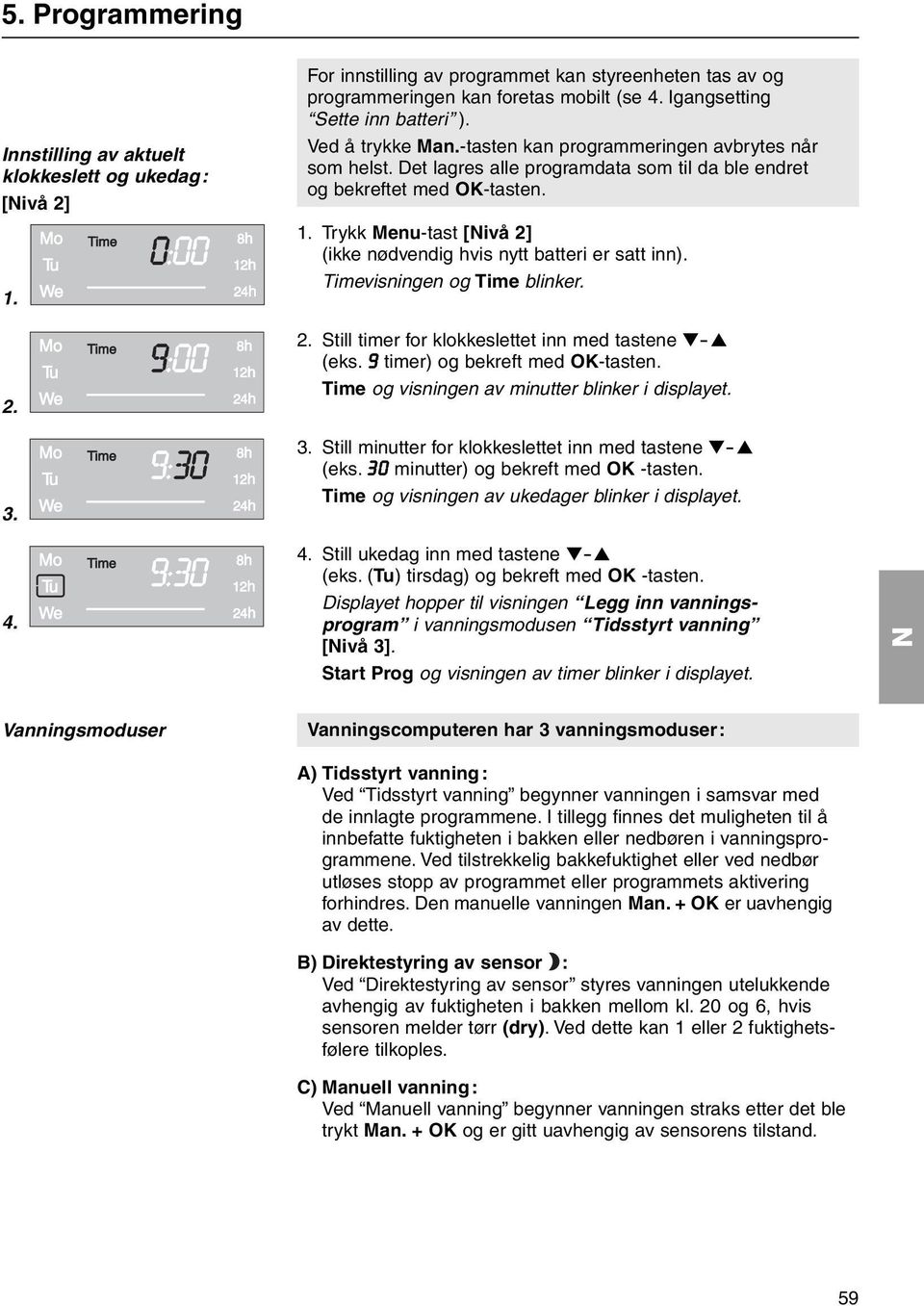 Trykk Menu-tast [ivå 2] (ikke nødvendig hvis nytt batteri er satt inn). Timevisningen og Time blinker. 2. Still timer for klokkeslettet inn med tastene - (eks. 9 timer) og bekreft med OK-tasten.