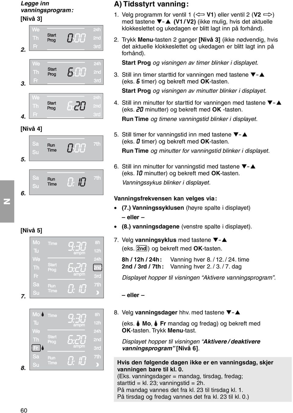 Start Prog og visningen av timer blinker i displayet. 3. Still inn timer starttid for vanningen med tastene - (eks. 6 timer) og bekreft med OK-tasten.