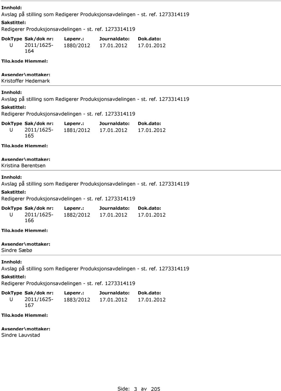 ref. 1273314119 2011/1625-166 1882/2012 Sindre Sæbø  1273314119 Redigerer Produksjonsavdelingen - st. ref. 1273314119 2011/1625-167 1883/2012 Sindre Lauvstad Side: 3 av 205