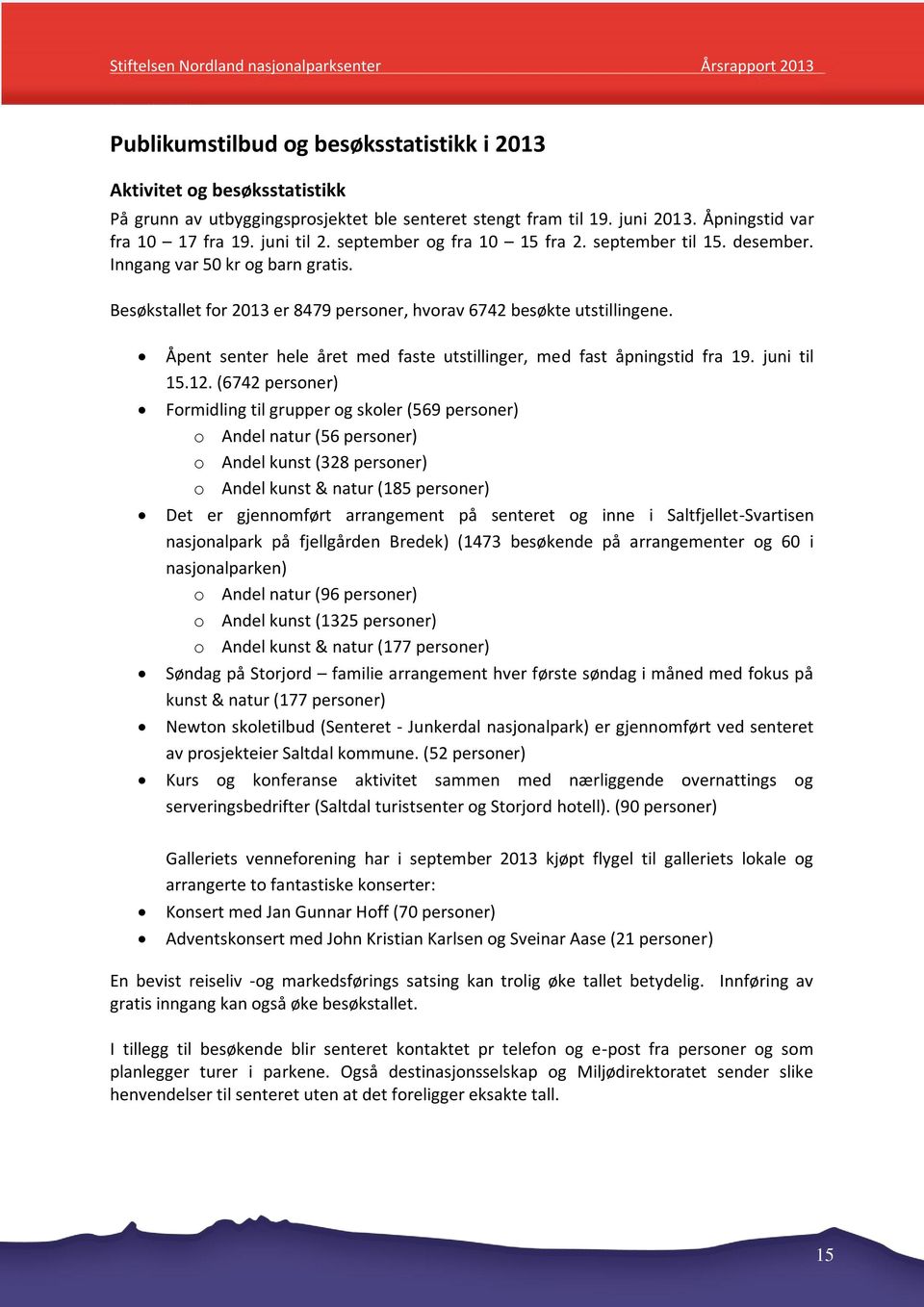 Åpent senter hele året med faste utstillinger, med fast åpningstid fra 19. juni til 15.12.