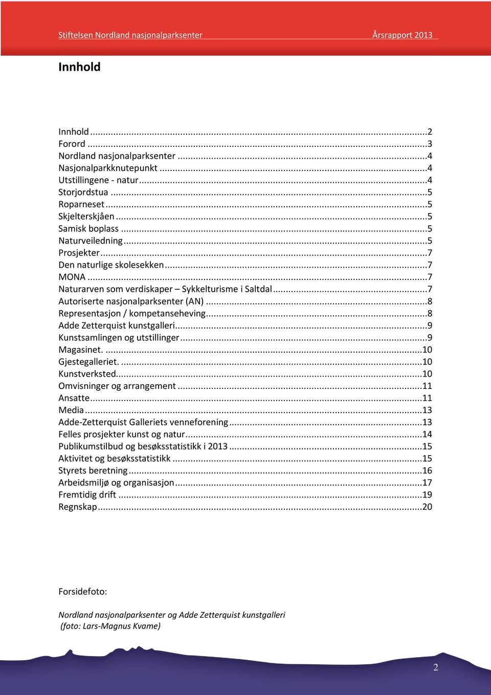 ..8 Adde Zetterquist kunstgalleri...9 Kunstsamlingen og utstillinger...9 Magasinet....10 Gjestegalleriet....10 Kunstverksted...10 Omvisninger og arrangement...11 Ansatte...11 Media.