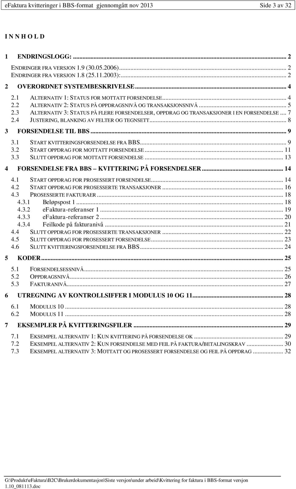 3 ALTERNATIV 3: STATUS PÅ FLERE FORSENDELSER, OPPDRAG OG TRANSAKSJONER I EN FORSENDELSE... 7 2.4 JUSTERING, BLANKING AV FELTER OG TEGNSETT... 8 3 FORSENDELSE TIL BBS... 9 3.