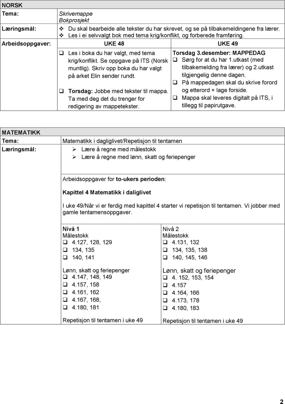 Ta med deg det du trenger for redigering av mappetekster. Torsdag 3.desember: MAPPEDAG Sørg for at du har 1.utkast (med tilbakemelding fra lærer) og 2.utkast tilgjengelig denne dagen.