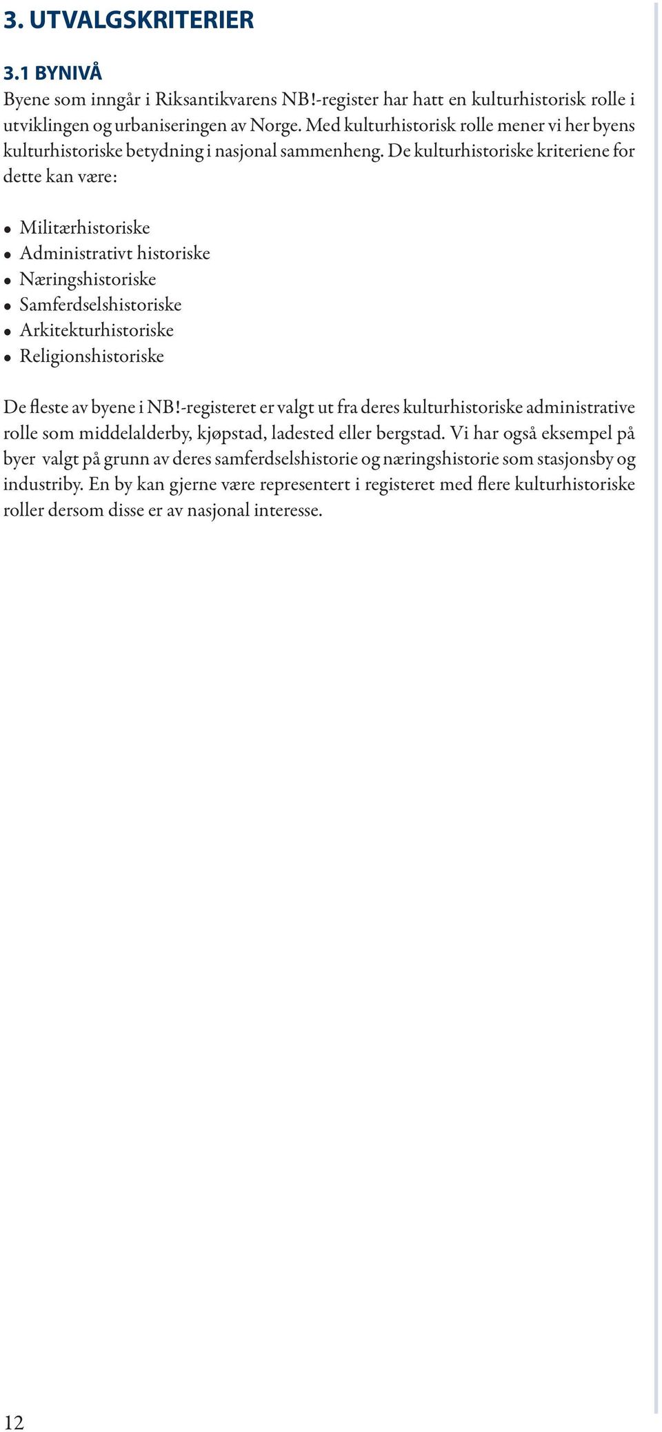 De kulturhistoriske kriteriene for dette kan være: Militærhistoriske Administrativt historiske Næringshistoriske Samferdselshistoriske Arkitekturhistoriske Religionshistoriske De fleste av byene i NB!