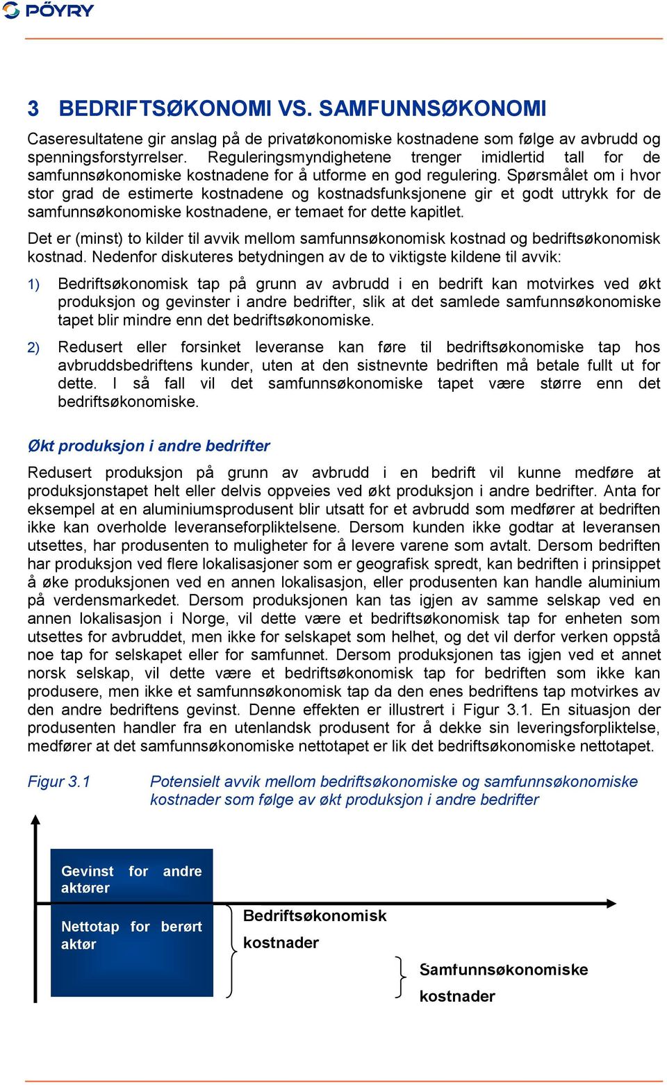 Spørsmålet om i hvor stor grad de estimerte kostnadene og kostnadsfunksjonene gir et godt uttrykk for de samfunnsøkonomiske kostnadene, er temaet for dette kapitlet.