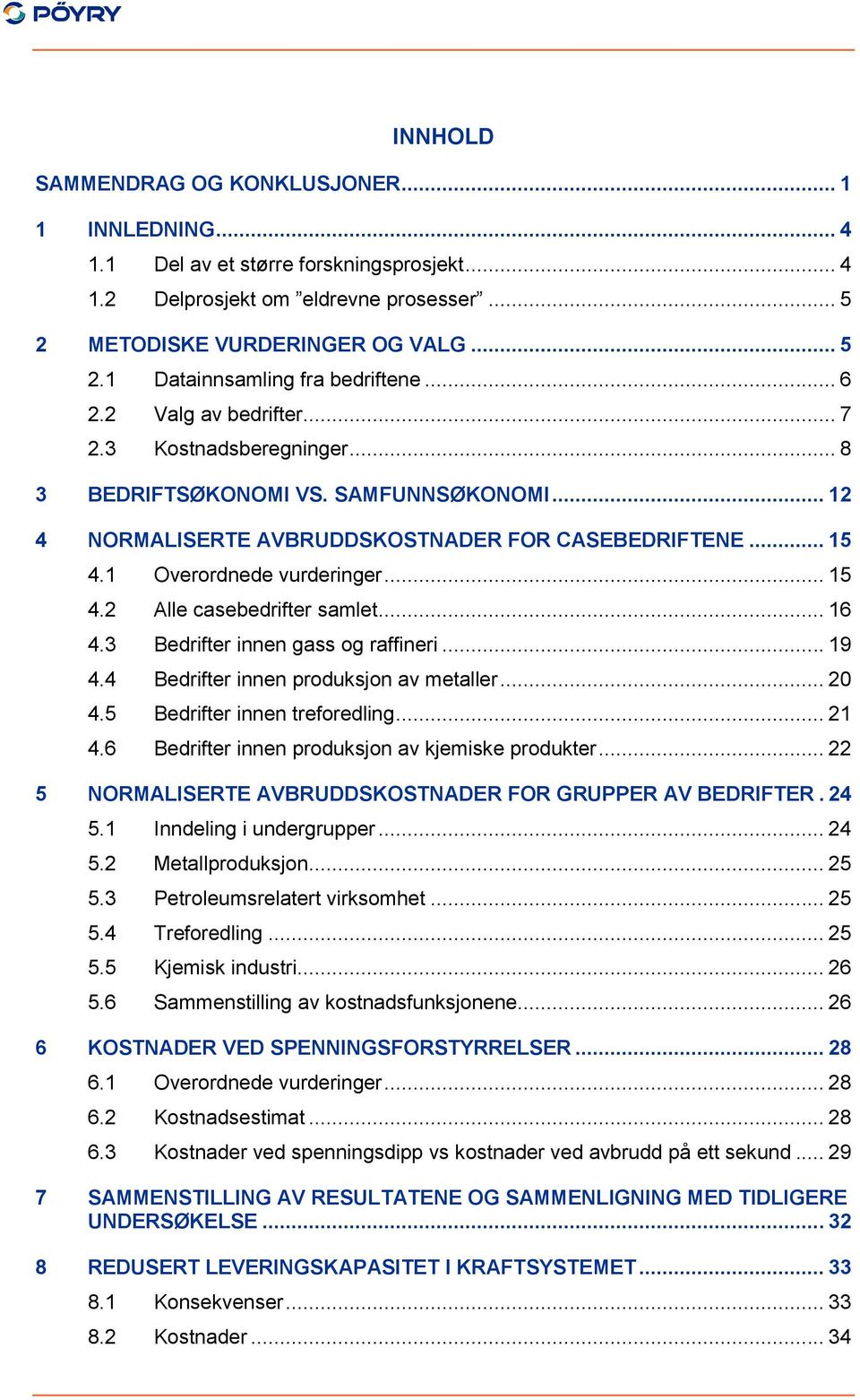 .. 16 4.3 Bedrifter innen gass og raffineri... 19 4.4 Bedrifter innen produksjon av metaller... 20 4.5 Bedrifter innen treforedling... 21 4.6 Bedrifter innen produksjon av kjemiske produkter.