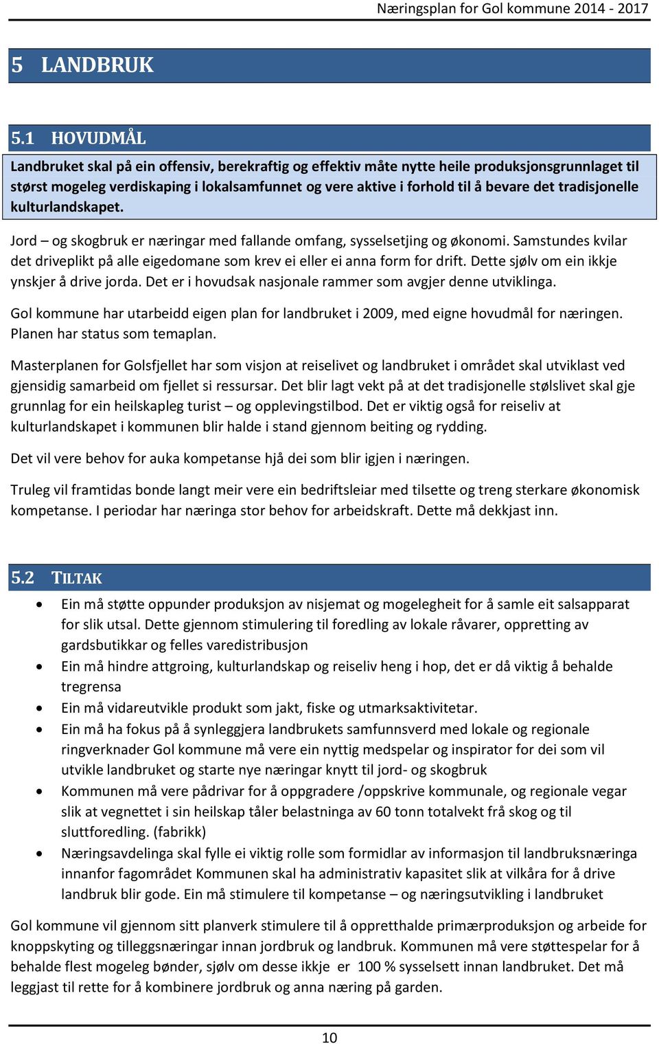 tradisjonelle kulturlandskapet. Jord og skogbruk er næringar med fallande omfang, sysselsetjing og økonomi.