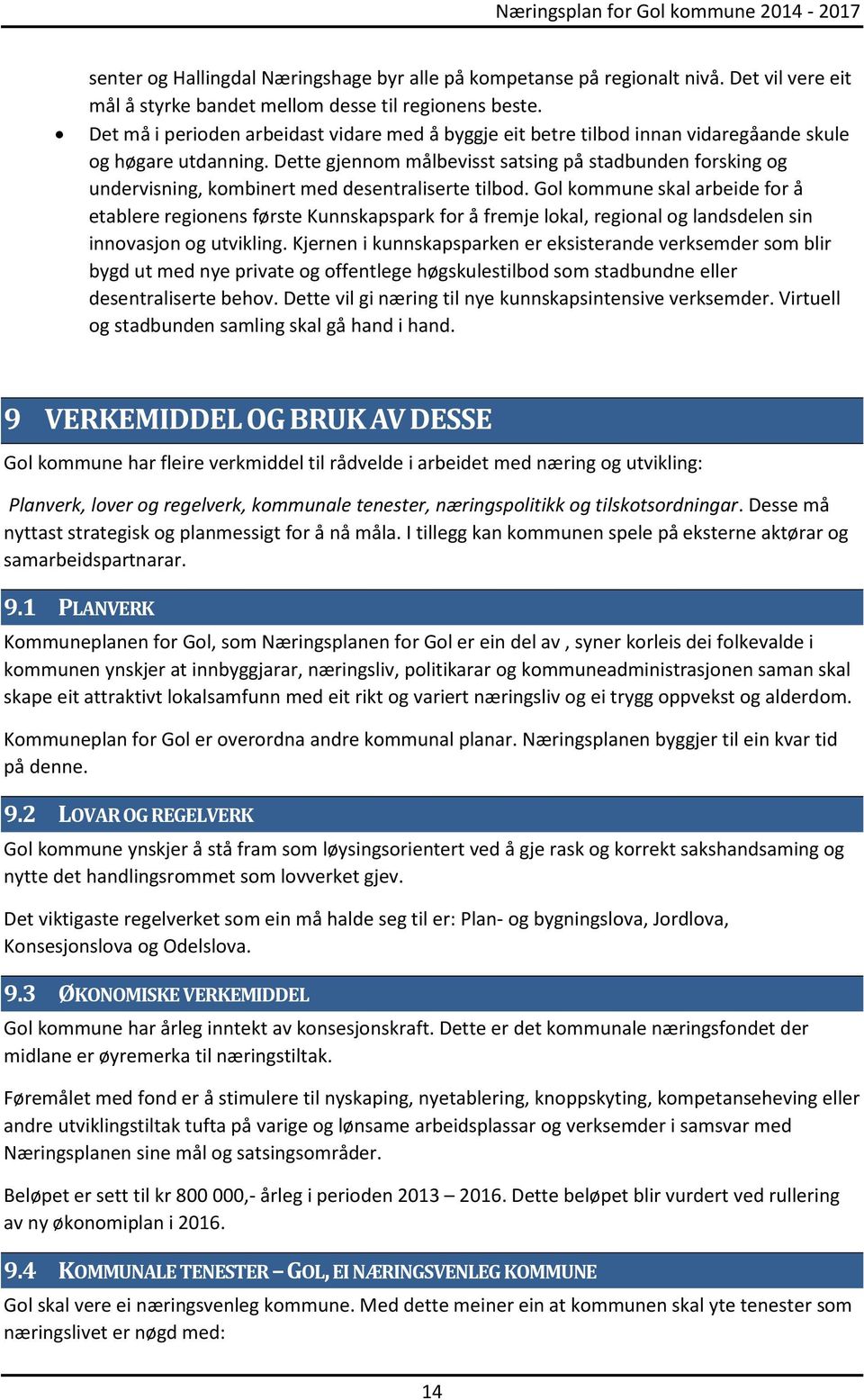 Dette gjennom målbevisst satsing på stadbunden forsking og undervisning, kombinert med desentraliserte tilbod.