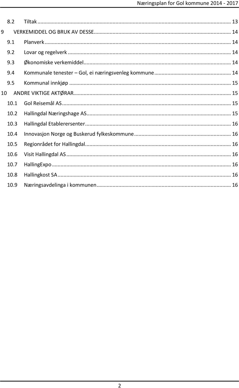 .. 16 10.4 Innovasjon Norge og Buskerud fylkeskommune... 16 10.5 Regionrådet for Hallingdal... 16 10.6 Visit Hallingdal AS... 16 10.7 HallingExpo.