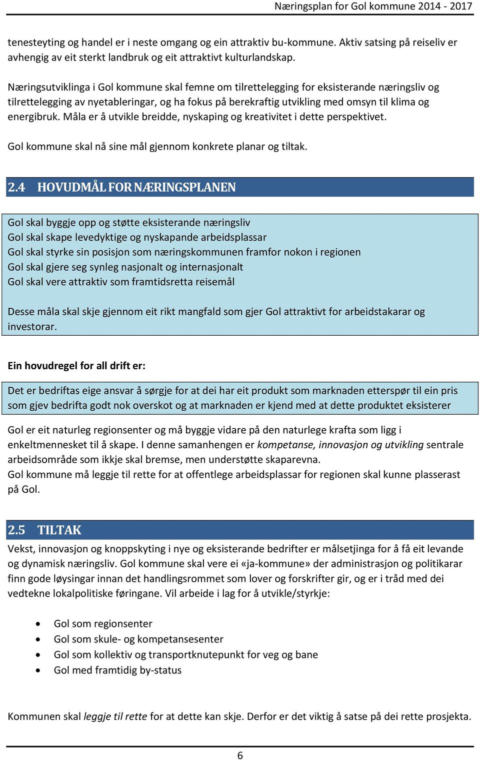 Måla er å utvikle breidde, nyskaping og kreativitet i dette perspektivet. Gol kommune skal nå sine mål gjennom konkrete planar og tiltak. 2.