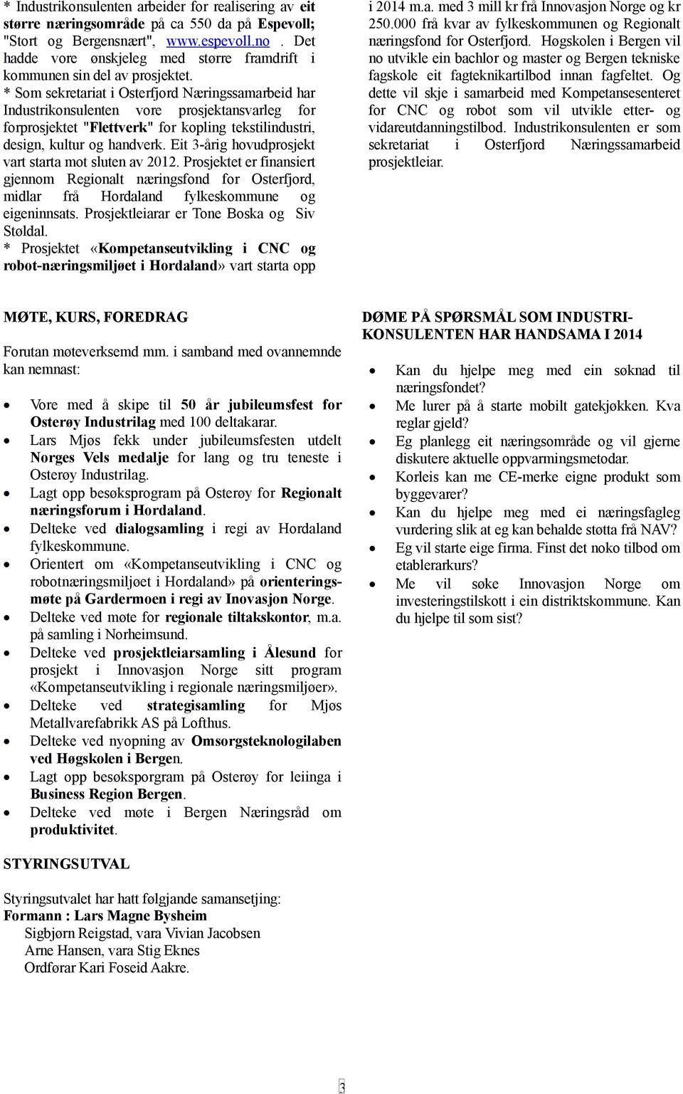 * Som sekretariat i Osterfjord Næringssamarbeid har Industrikonsulenten vore prosjektansvarleg for forprosjektet "Flettverk" for kopling tekstilindustri, design, kultur og handverk.