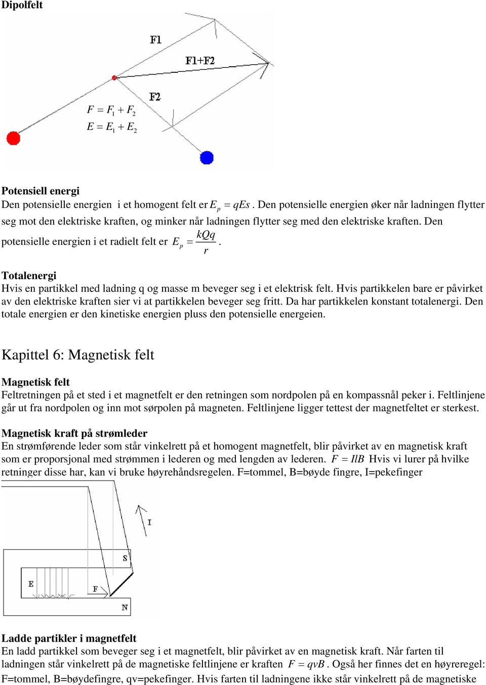 Totalenegi Hvis en patikkel med ladning q og masse m bevege seg i et elektisk felt. Hvis patikkelen bae e påviket av den elektiske kaften sie vi at patikkelen bevege seg fitt.