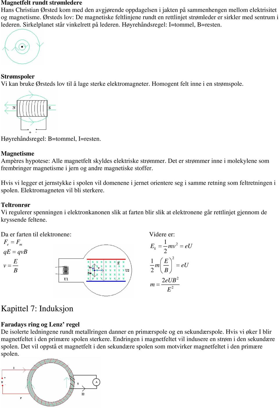 Stømspole Vi kan buke Østeds lov til å lage steke elektomagnete. Homogent felt inne i en stømspole. Høyehåndsegel: B=tommel, I=esten.