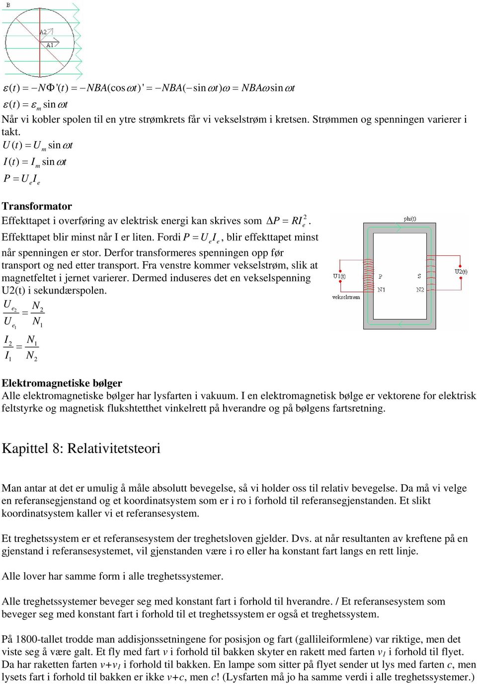 Fodi P = UeIe, bli effekttapet minst nå spenningen e sto. Defo tansfomees spenningen opp fø tanspot og ned ette tanspot. Fa venste komme vekselstøm, slik at magnetfeltet i jenet vaiee.