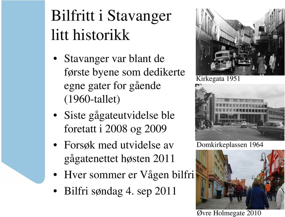 2008 og 2009 Forsøk med utvidelse av gågatenettet høsten 2011 Hver sommer er Vågen