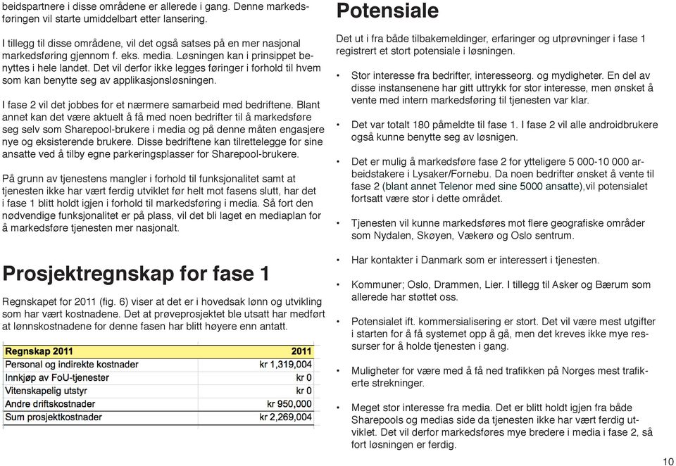 Det vil derfor ikke legges føringer i forhold til hvem som kan benytte seg av applikasjonsløsningen. I fase 2 vil det jobbes for et nærmere samarbeid med bedriftene.