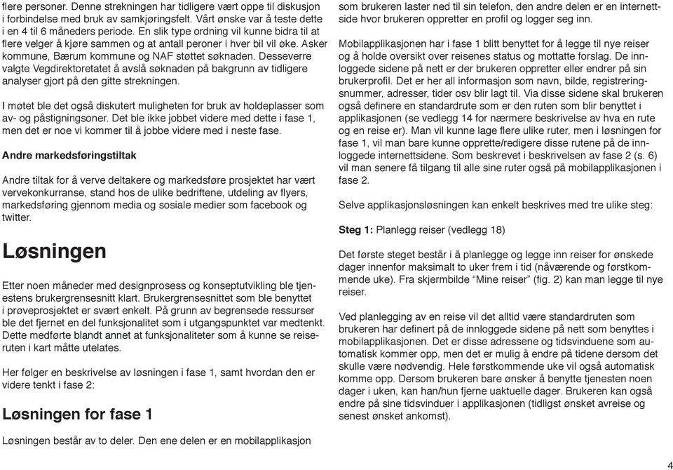 Desseverre valgte Vegdirektoretatet å avslå søknaden på bakgrunn av tidligere analyser gjort på den gitte strekningen.