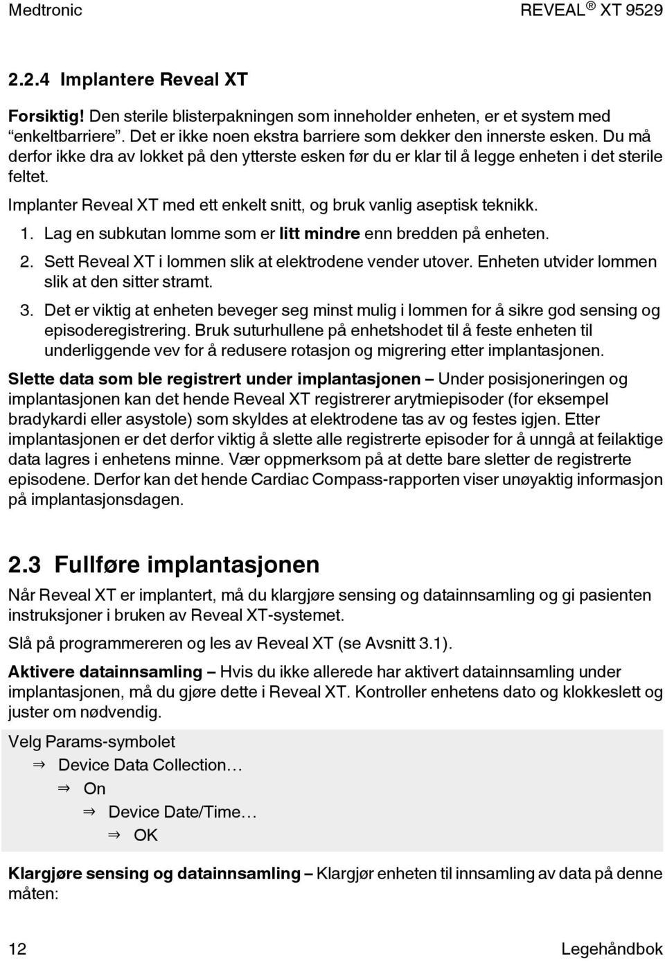 Lag en subkutan lomme som er litt mindre enn bredden på enheten. 2. Sett Reveal XT i lommen slik at elektrodene vender utover. Enheten utvider lommen slik at den sitter stramt. 3.