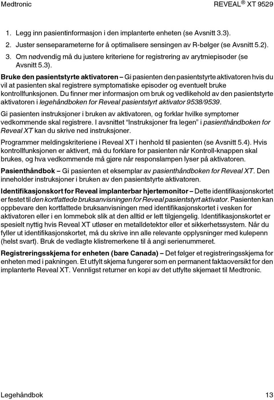 Du finner mer informasjon om bruk og vedlikehold av den pasientstyrte aktivatoren i legehåndboken for Reveal pasientstyrt aktivator 9538/9539.