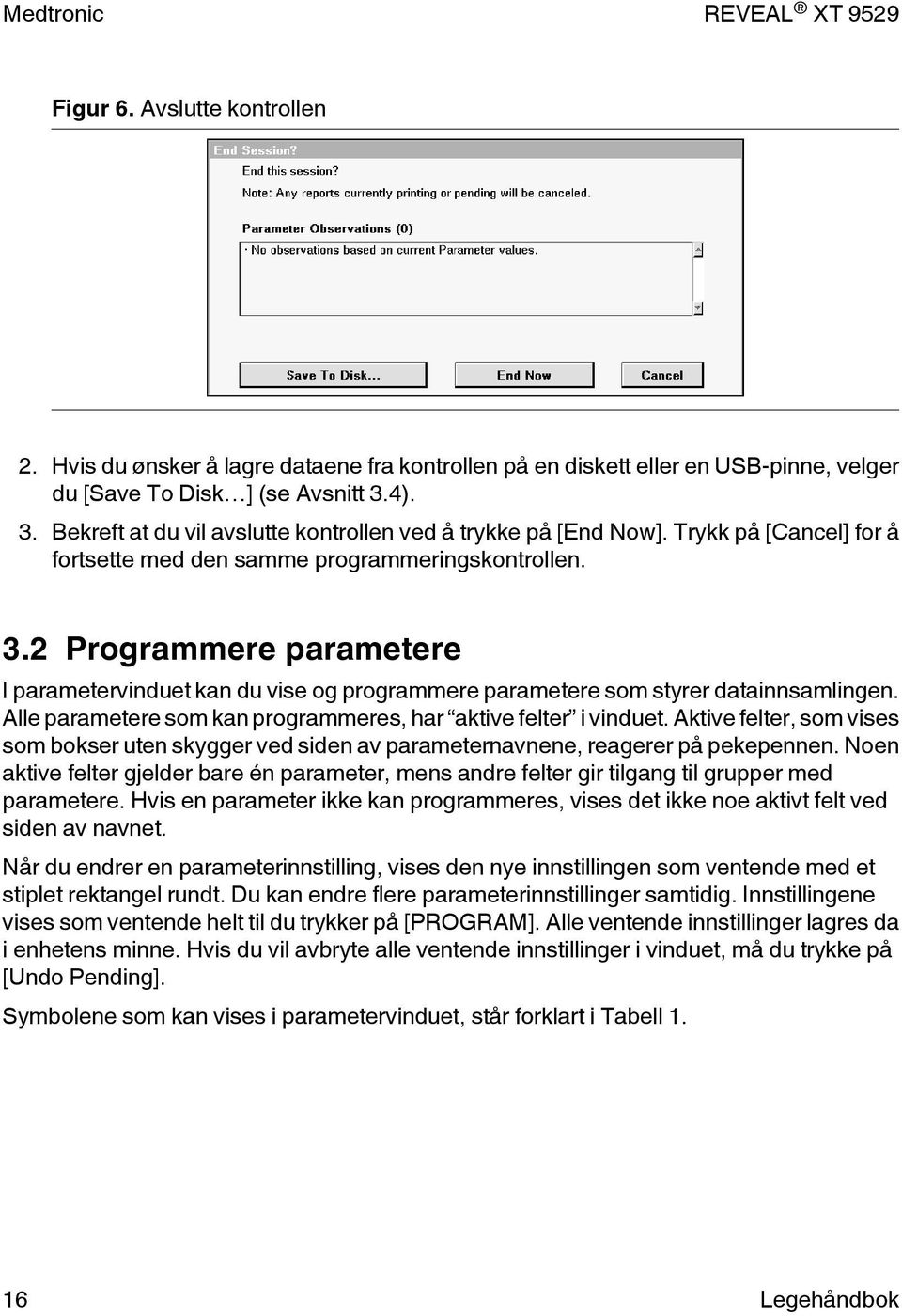 Alle parametere som kan programmeres, har aktive felter i vinduet. Aktive felter, som vises som bokser uten skygger ved siden av parameternavnene, reagerer på pekepennen.