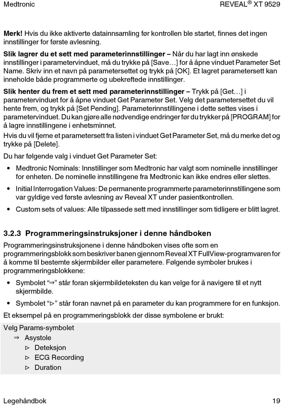 Skriv inn et navn på parametersettet og trykk på [OK]. Et lagret parametersett kan inneholde både programmerte og ubekreftede innstillinger.