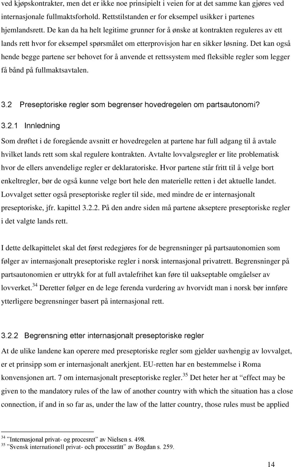 Det kan også hende begge partene ser behovet for å anvende et rettssystem med fleksible regler som legger få bånd på fullmaktsavtalen. 3.