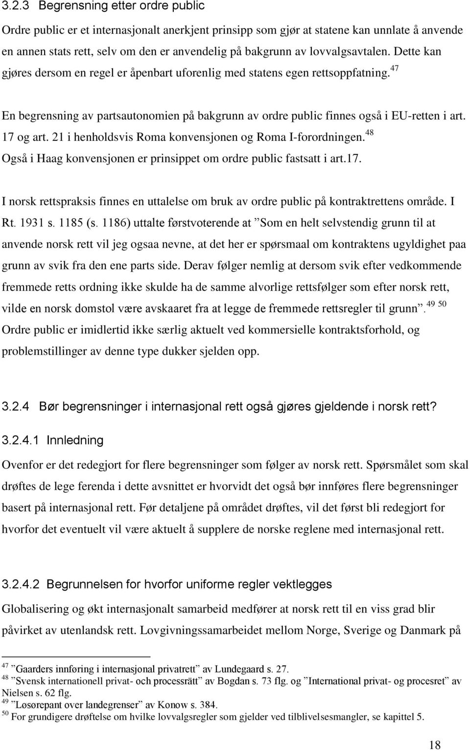 47 En begrensning av partsautonomien på bakgrunn av ordre public finnes også i EU-retten i art. 17 og art. 21 i henholdsvis Roma konvensjonen og Roma I-forordningen.