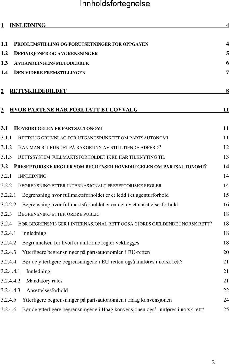 12 3.1.3 RETTSSYSTEM FULLMAKTSFORHOLDET IKKE HAR TILKNYTING TIL 13 3.2 PRESEPTORISKE REGLER SOM BEGRENSER HOVEDREGELEN OM PARTSAUTONOMI? 14 3.2.1 INNLEDNING 14 3.2.2 BEGRENSNING ETTER INTERNASJONALT PRESEPTORISKE REGLER 14 3.