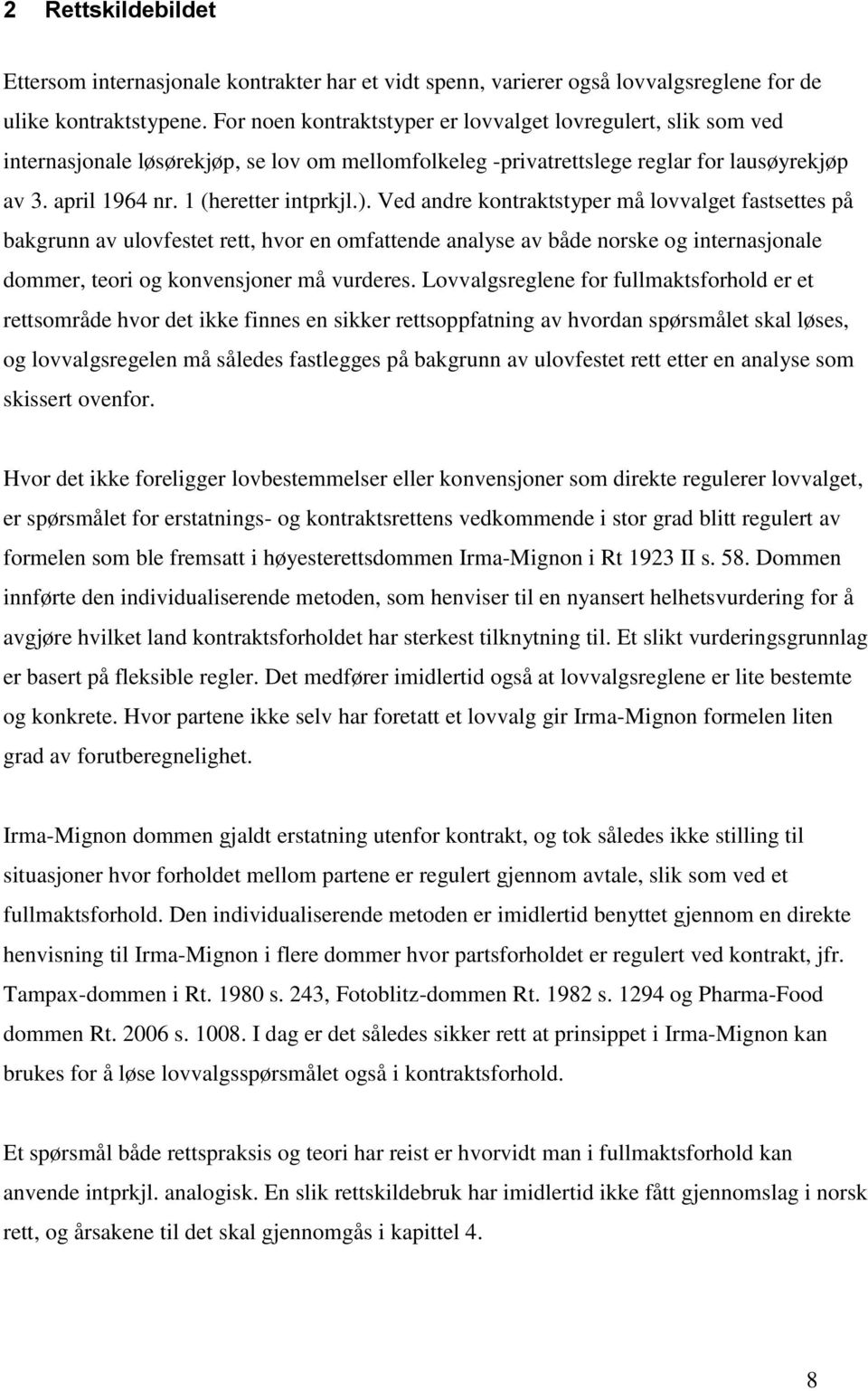 Ved andre kontraktstyper må lovvalget fastsettes på bakgrunn av ulovfestet rett, hvor en omfattende analyse av både norske og internasjonale dommer, teori og konvensjoner må vurderes.