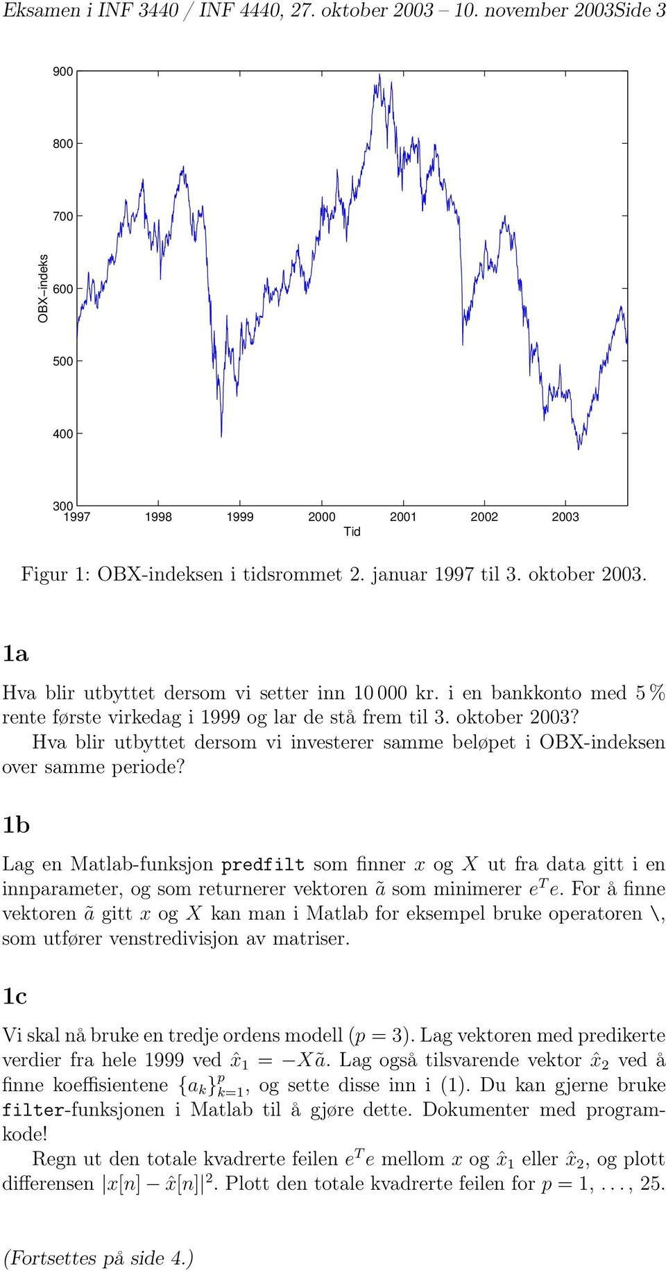 1b Lag en Matlab-funksjon predfilt som finner x og X ut fra data gitt i en innparameter, og som returnerer vektoren ã som minimerer e T e.