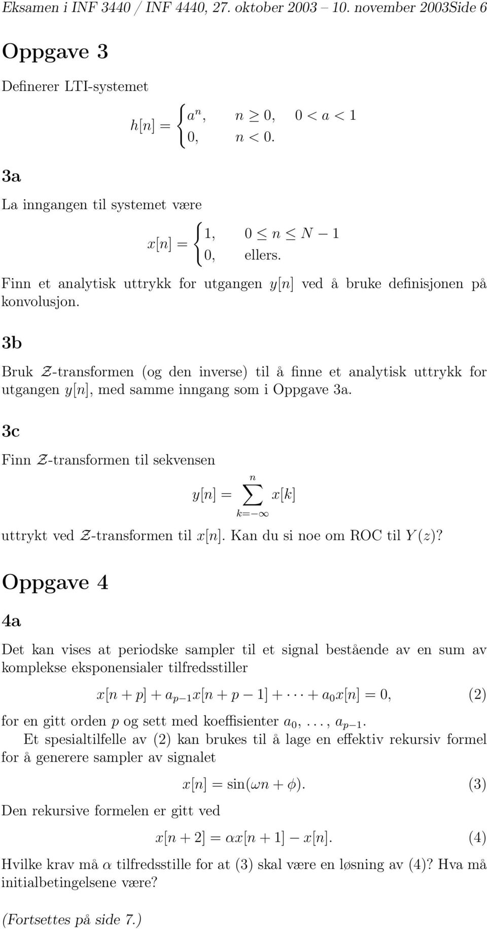 3b Bruk Z-transformen (og den inverse) til å finne et analytisk uttrykk for utgangen y[n], med samme inngang som i Oppgave 3a.