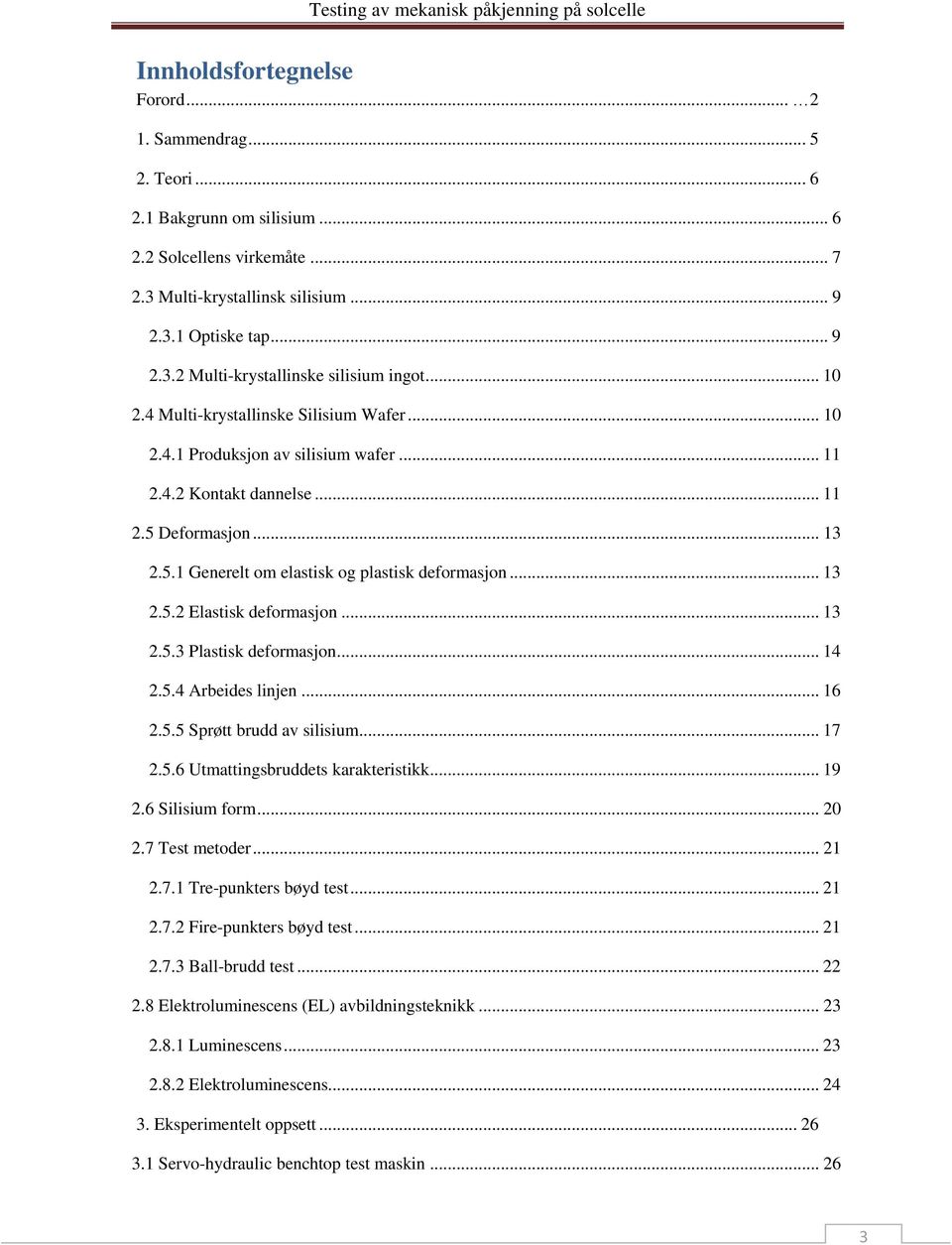 .. 13 2.5.3 Plastisk deformasjon... 14 2.5.4 Arbeides linjen... 16 2.5.5 Sprøtt brudd av silisium... 17 2.5.6 Utmattingsbruddets karakteristikk... 19 2.6 Silisium form... 20 2.7 Test metoder... 21 2.