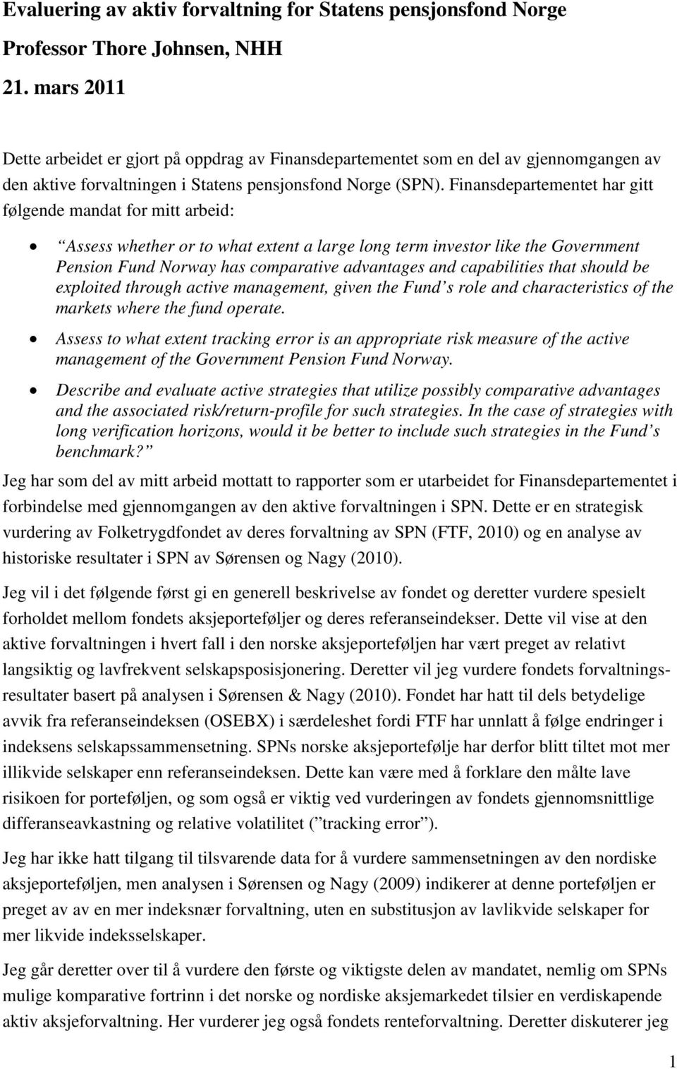 Finansdepartementet har gitt følgende mandat for mitt arbeid: Assess whether or to what extent a large long term investor like the Government Pension Fund Norway has comparative advantages and