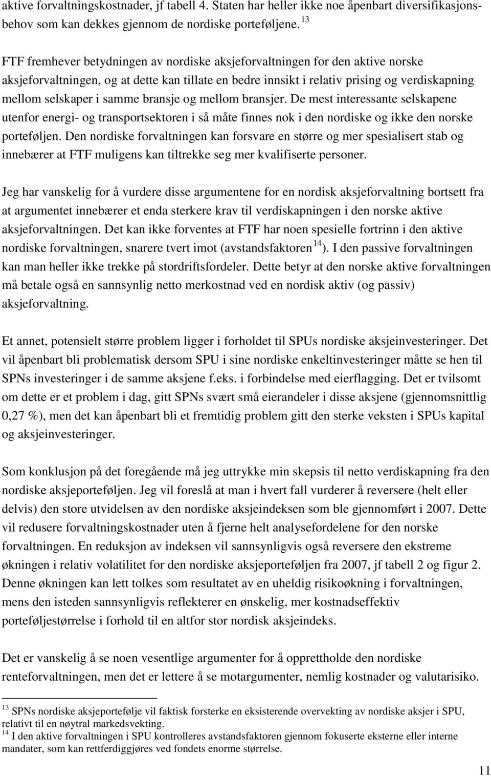 samme bransje og mellom bransjer. De mest interessante selskapene utenfor energi- og transportsektoren i så måte finnes nok i den nordiske og ikke den norske porteføljen.