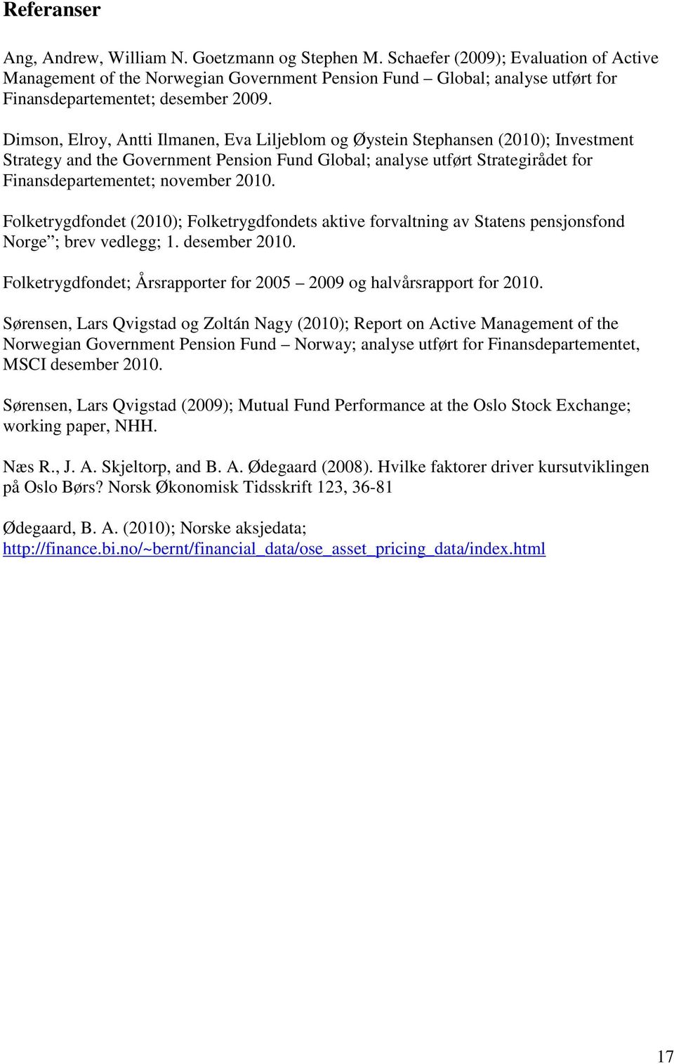 Dimson, Elroy, Antti Ilmanen, Eva Liljeblom og Øystein Stephansen (2010); Investment Strategy and the Government Pension Fund Global; analyse utført Strategirådet for Finansdepartementet; november