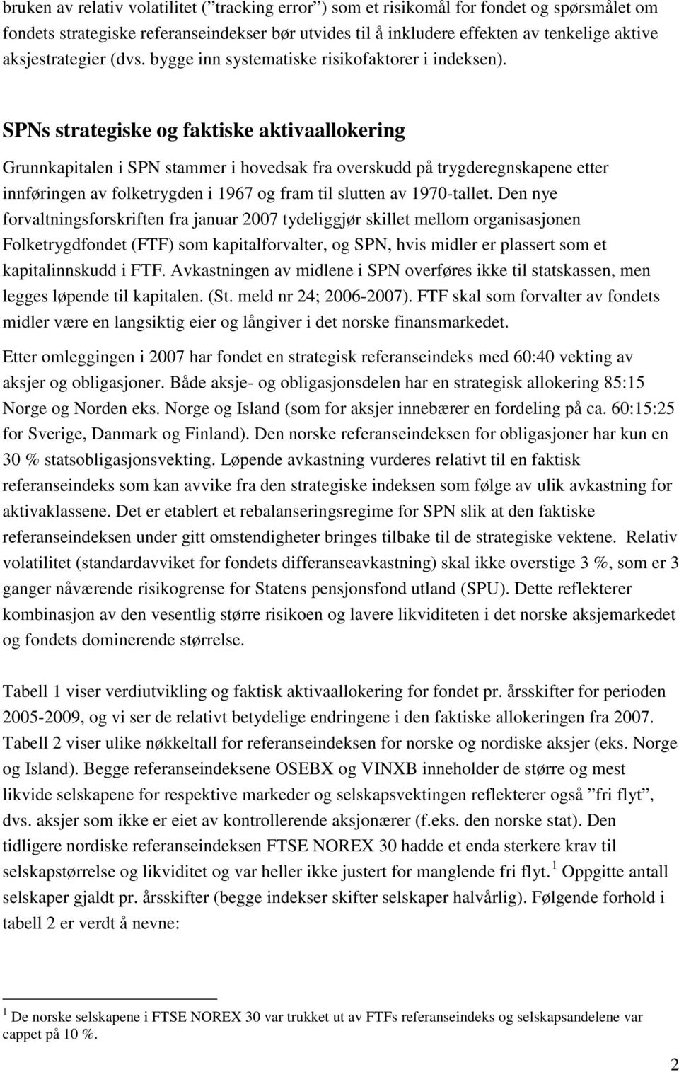 SPNs strategiske og faktiske aktivaallokering Grunnkapitalen i SPN stammer i hovedsak fra overskudd på trygderegnskapene etter innføringen av folketrygden i 1967 og fram til slutten av 1970-tallet.