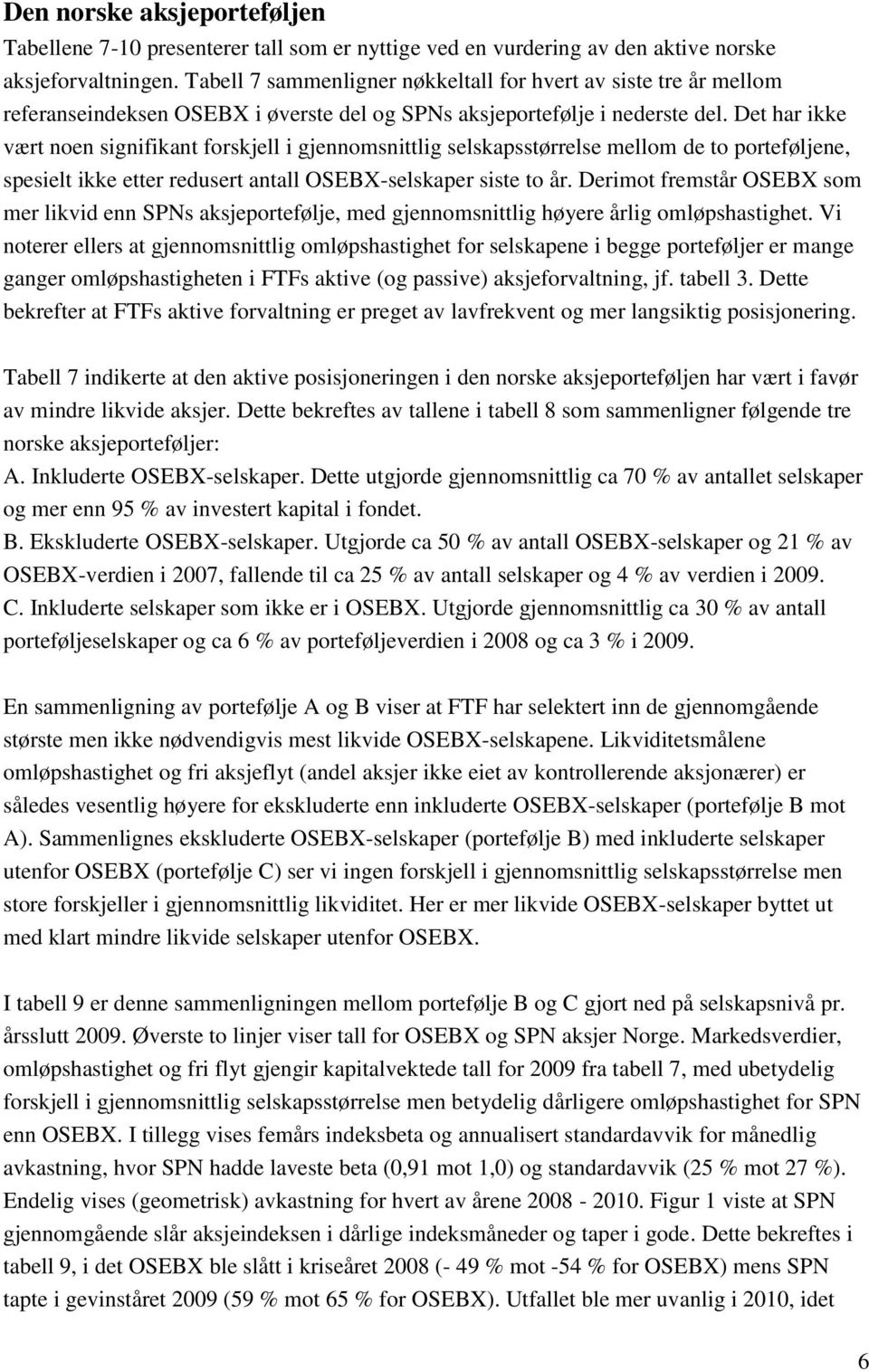 Det har ikke vært noen signifikant forskjell i gjennomsnittlig selskapsstørrelse mellom de to porteføljene, spesielt ikke etter redusert antall OSEBX-selskaper siste to år.