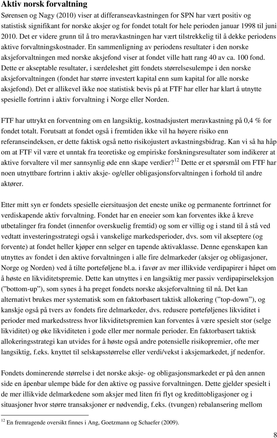 En sammenligning av periodens resultater i den norske aksjeforvaltningen med norske aksjefond viser at fondet ville hatt rang 40 av ca. 100 fond.