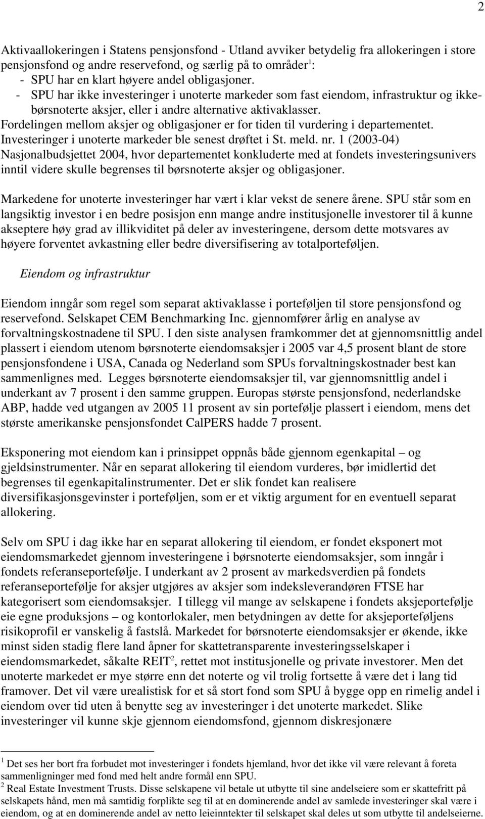 Fordelingen mellom aksjer og obligasjoner er for tiden til vurdering i departementet. Investeringer i unoterte markeder ble senest drøftet i St. meld. nr.