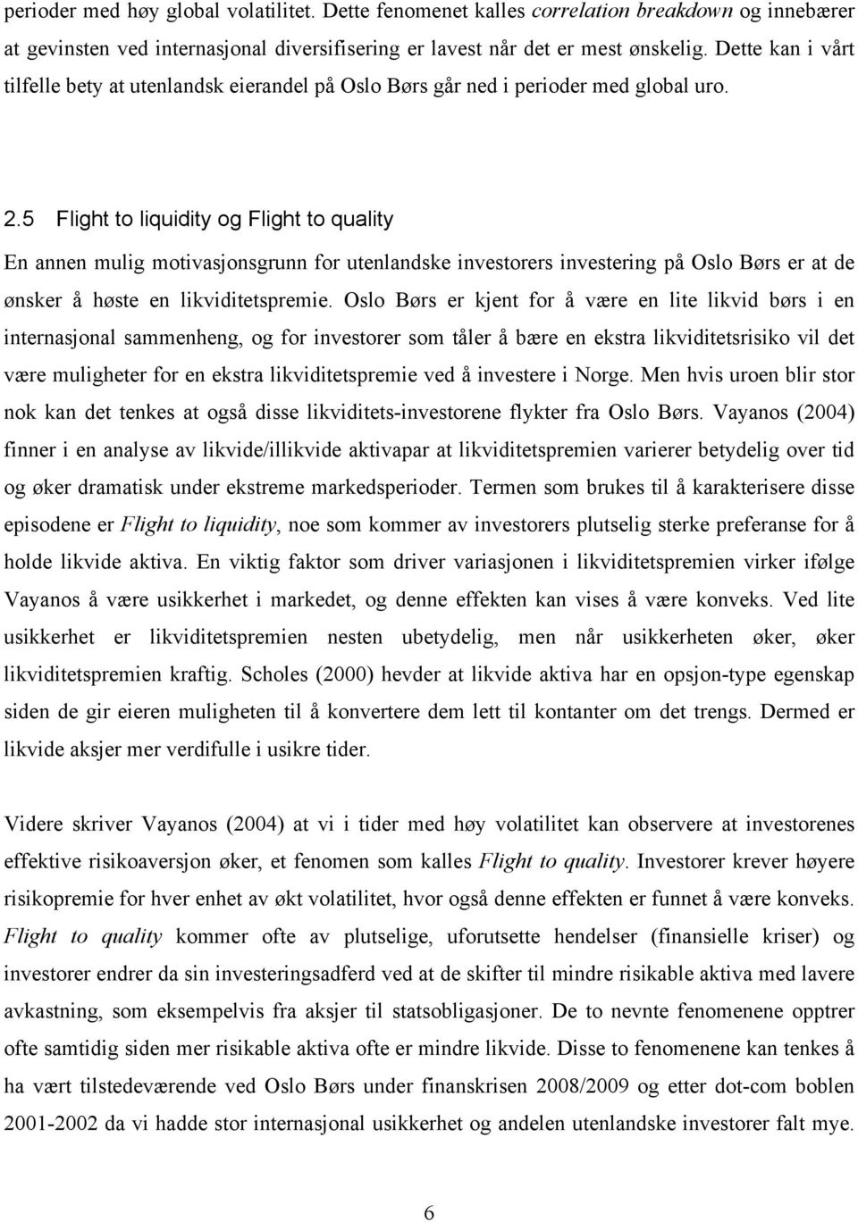 5 Flight to liquidity og Flight to quality En annen mulig motivasjonsgrunn for utenlandske investorers investering på Oslo Børs er at de ønsker å høste en likviditetspremie.