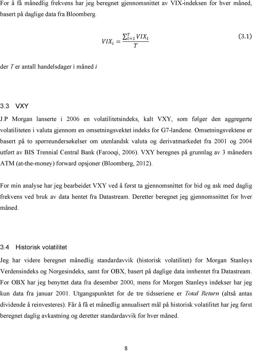 Omsetningsvektene er basert på to spørreundersøkelser om utenlandsk valuta og derivatmarkedet fra 2001 og 2004 utført av BIS Trennial Central Bank (Farooqi, 2006).