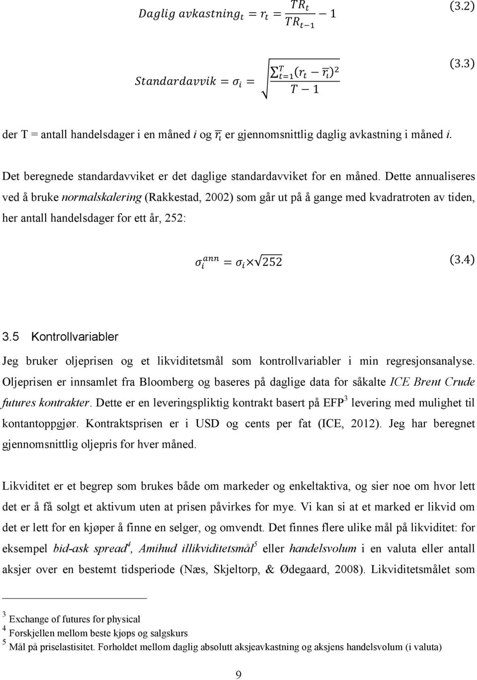 Dette annualiseres ved å bruke normalskalering (Rakkestad, 2002) som går ut på å gange med kvadratroten av tiden, her antall handelsdager for ett år, 252:!!!"" =!! 252 3.4 3.