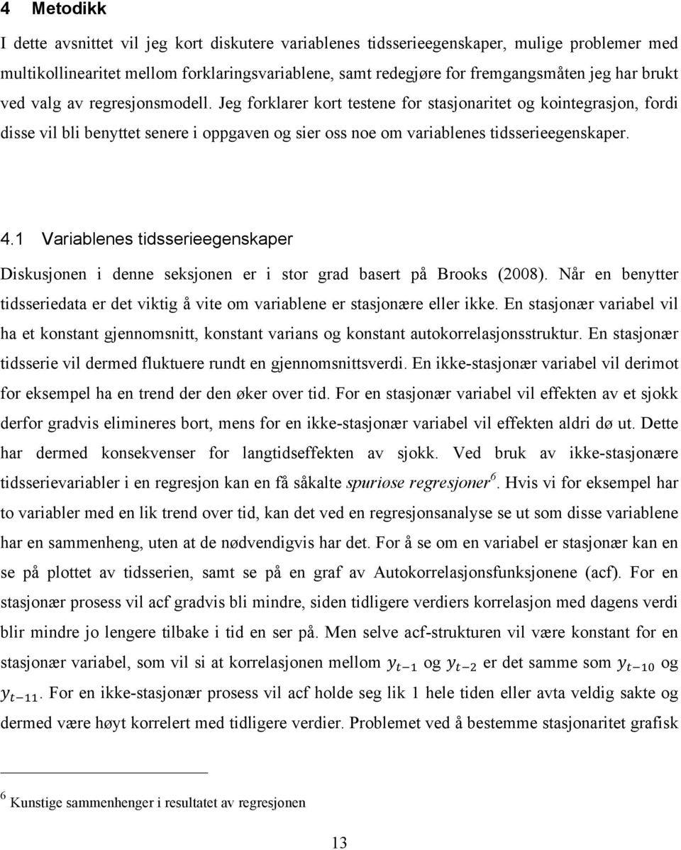 1 Variablenes tidsserieegenskaper Diskusjonen i denne seksjonen er i stor grad basert på Brooks (2008). Når en benytter tidsseriedata er det viktig å vite om variablene er stasjonære eller ikke.