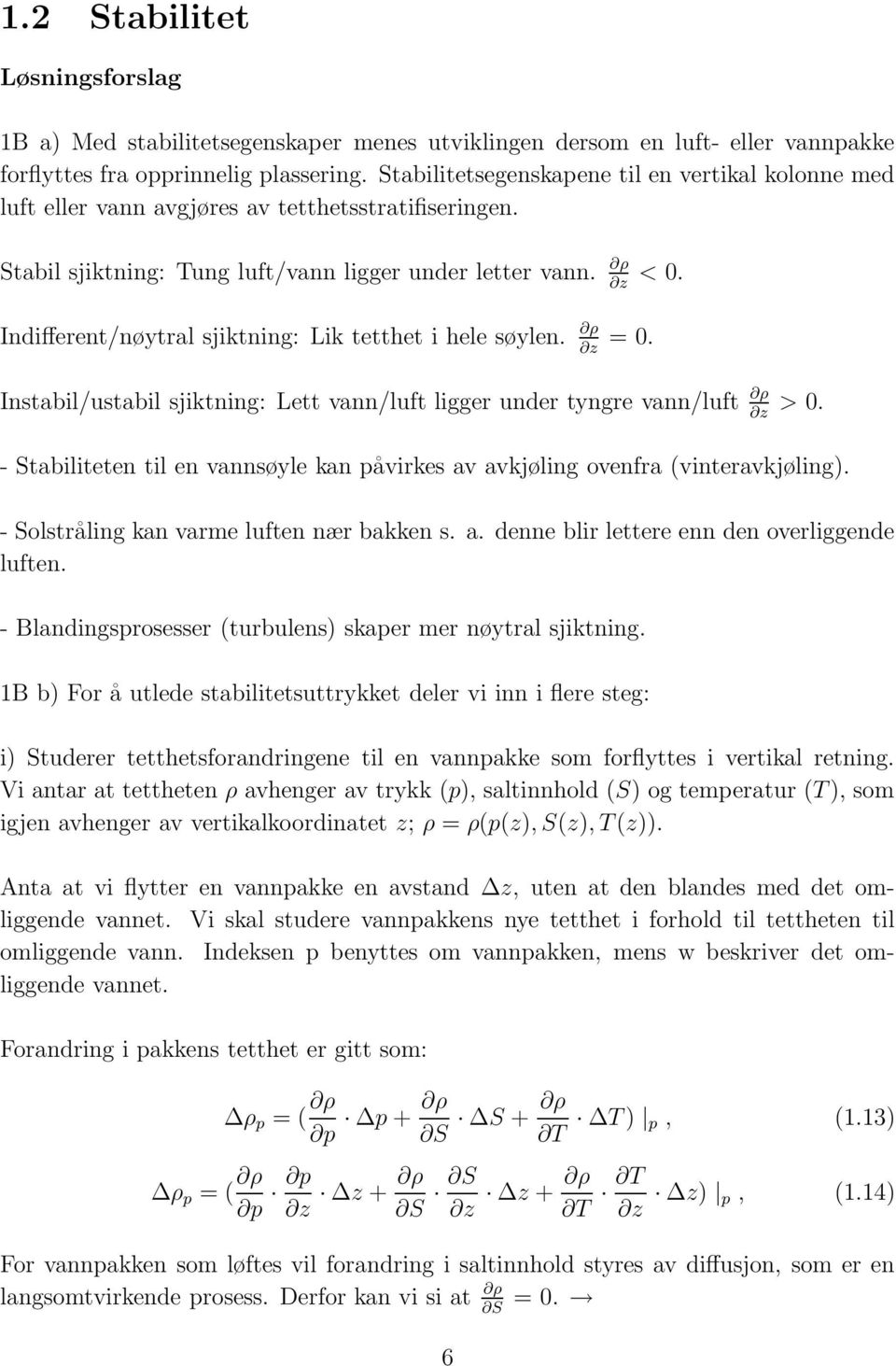 Indifferent/nøytral sjiktning: Lik tetthet i hele søylen. ρ z = 0. Instabil/ustabil sjiktning: Lett vann/luft ligger under tyngre vann/luft ρ z > 0.