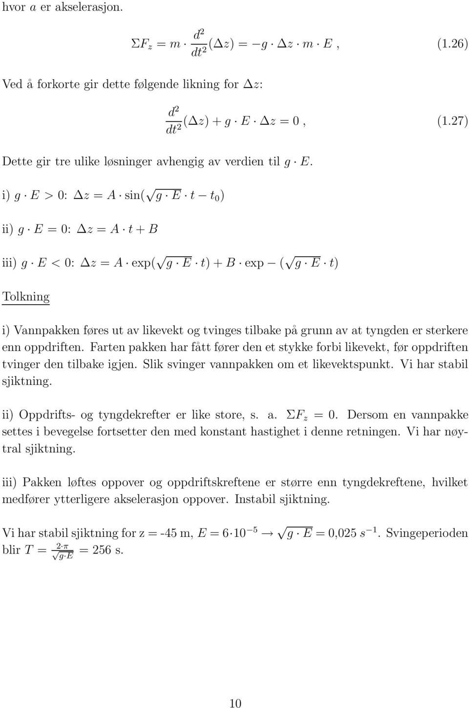 27) dt2 iii) g E < 0: z = A exp( g E t) + B exp ( g E t) Tolkning i) Vannpakken føres ut av likevekt og tvinges tilbake på grunn av at tyngden er sterkere enn oppdriften.