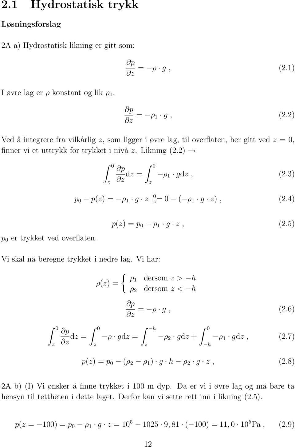 3) z p 0 p(z) = ρ 1 g z 0 z = 0 ( ρ 1 g z), (2.4) p 0 er trykket ved overflaten. p(z) = p 0 ρ 1 g z, (2.5) Vi skal nå beregne trykket i nedre lag.