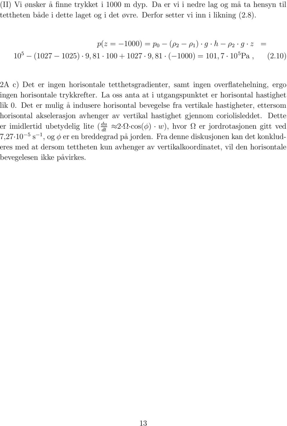 10) 2A c) Det er ingen horisontale tetthetsgradienter, samt ingen overflatehelning, ergo ingen horisontale trykkrefter. La oss anta at i utgangspunktet er horisontal hastighet lik 0.