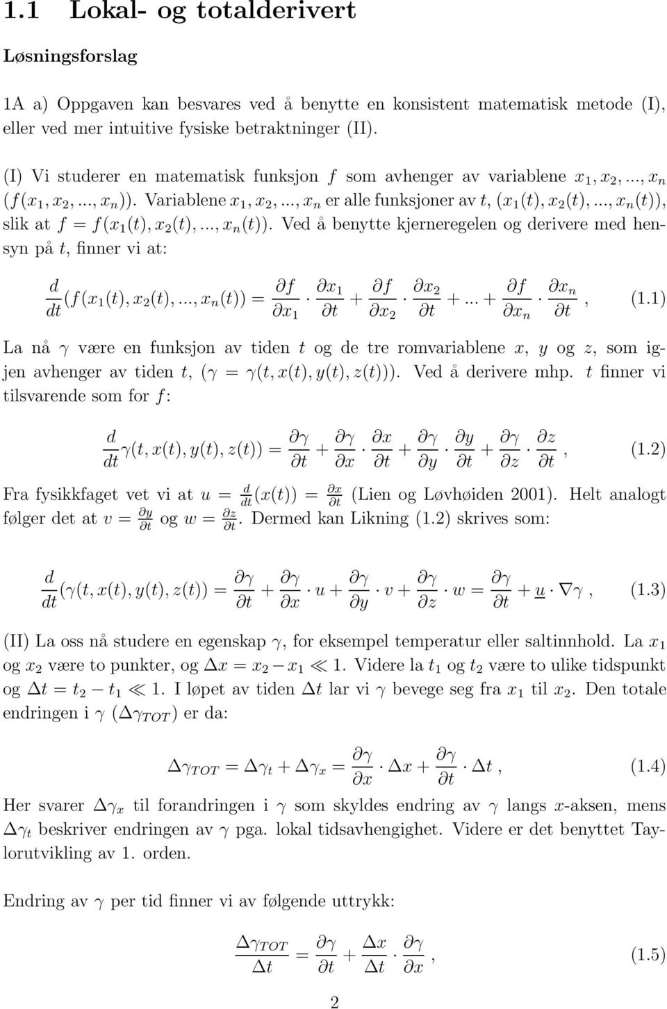 .., x n (t)), slik at f = f(x 1 (t), x 2 (t),..., x n (t)). Ved å benytte kjerneregelen og derivere med hensyn på t, finner vi at: d dt (f(x 1(t), x 2 (t),..., x n (t)) = f x 1 x 1 t + f x 2 x 2 t f +.