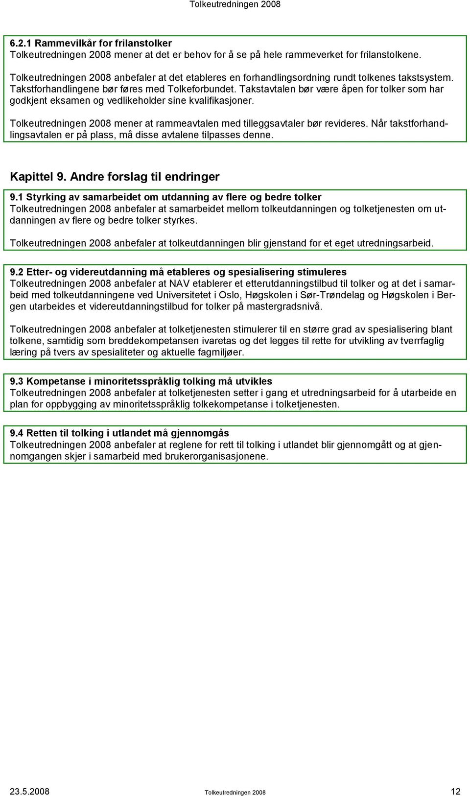 Takstavtalen bør være åpen for tolker som har godkjent eksamen og vedlikeholder sine kvalifikasjoner. Tolkeutredningen 2008 mener at rammeavtalen med tilleggsavtaler bør revideres.